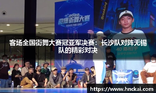 客场全国街舞大赛冠亚军决赛：长沙队对阵无锡队的精彩对决