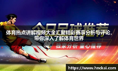 体育热点讲解视频大全汇聚精彩赛事分析与评论，带你深入了解体育世界